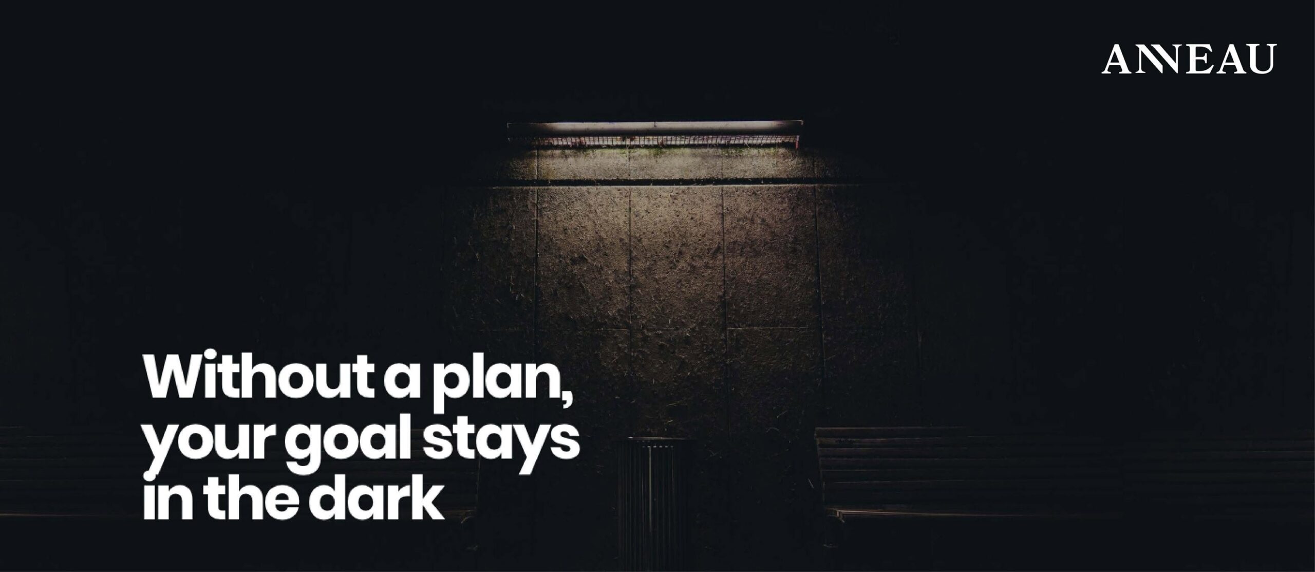 Without a plan, your goal stays in the dark — ANNEAU historical artwork, 2019